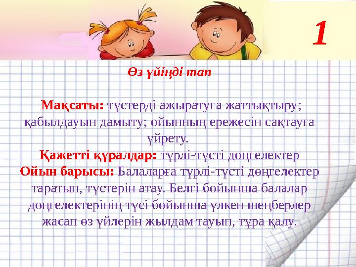 Өз үйіңді тап Мақсаты: түстерді ажыратуға жаттықтыру; қабылдауын дамыту; ойынның ережесін сақтауға үйрету. Қажетті құрал