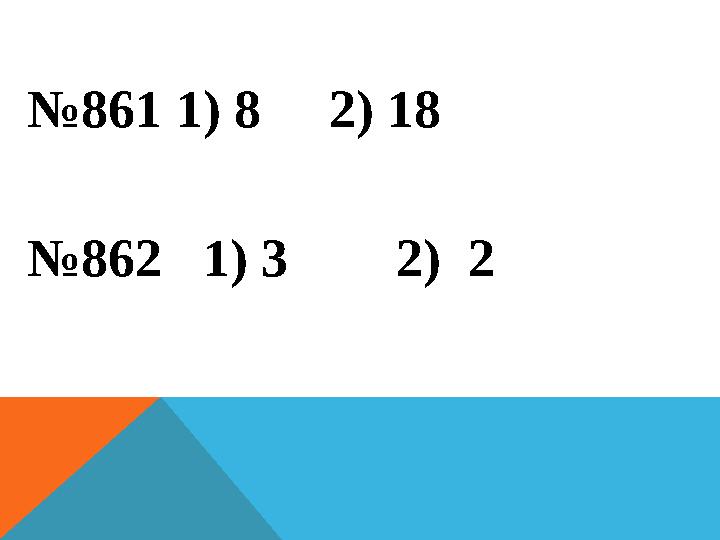 №861 1) 8 2) 18 №862 1) 3 2) 2