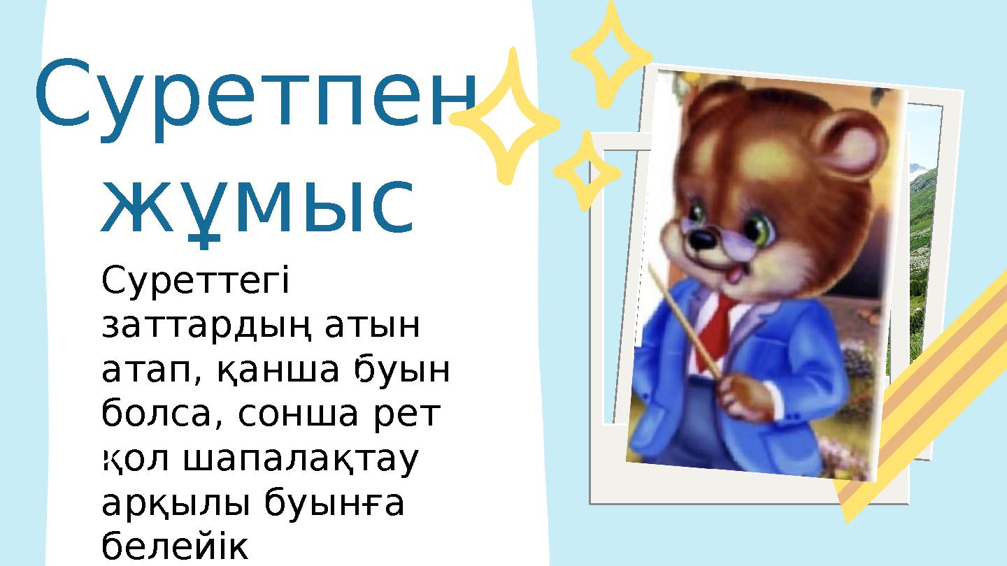 Суретпен жұмыс Суреттегі заттардың атын атап, қанша буын болса, сонша рет қол шапалақтау арқылы буынға белейік B C