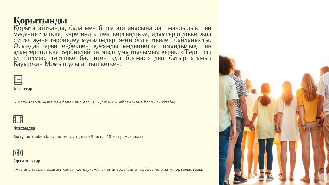 Қорытынды Қорыта айтқанда, бала мен бірге ата анасына да имандылық пен мәдениеттілікке, көрегендік пен көргендікке, адамгершілі