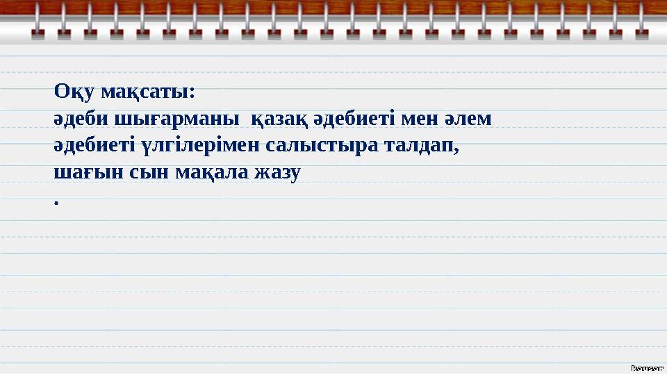 Оқу мақсаты: әдеби шығарманы қазақ әдебиеті мен әлем әдебиеті үлгілерімен салыстыра талдап, шағын сын мақала жазу .