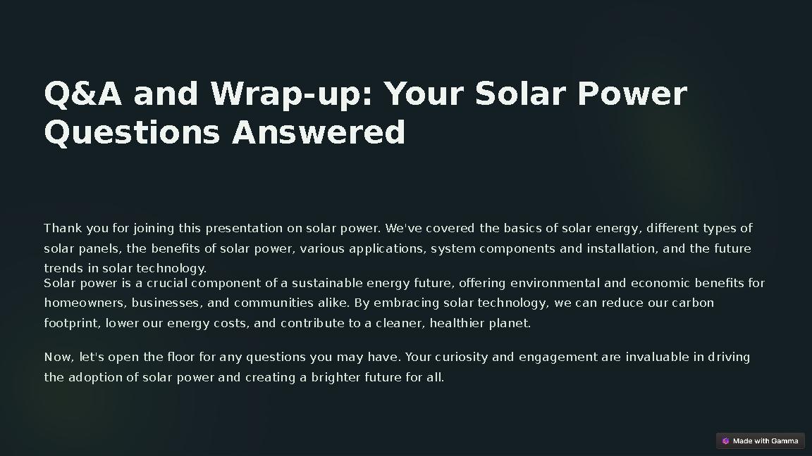 Q&A and Wrap-up: Your Solar Power Questions Answered Thank you for joining this presentation on solar power. We've covered the