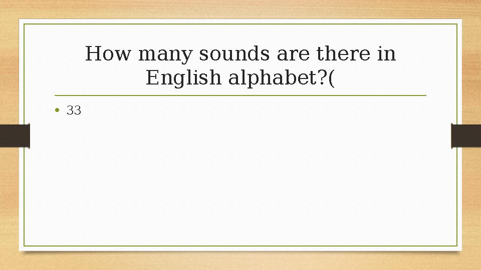 How many sounds are there in English alphabet?( •33 How many sounds are there in English alphabet?( •33