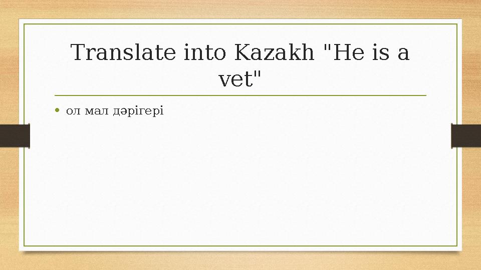 Translate into Kazakh "He is a vet" •ол мал дәрігері Translate into Kazakh "He is a vet" •ол мал дәрігері