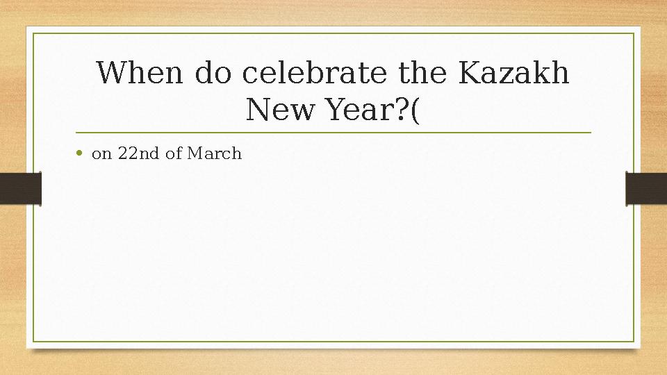 When do celebrate the Kazakh New Year?( •on 22nd of March When do celebrate the Kazakh New Year?( •on 22nd of March