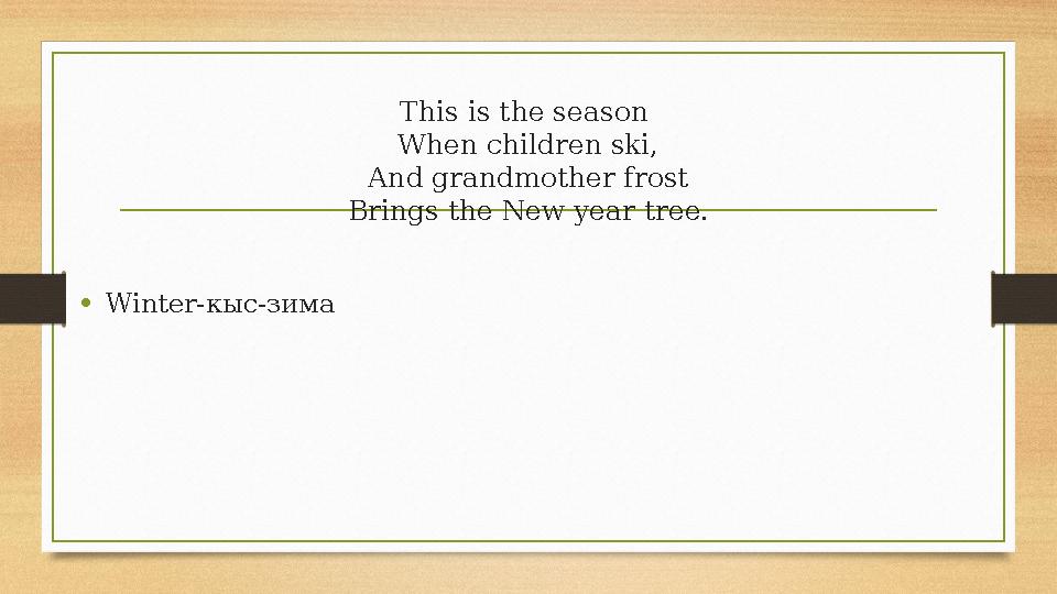 This is the season When children ski, And grandmother frost Brings the New year tree. •Winter-кыс-зима This is the season When children ski, And grandmother frost Brings the New year tree. •Winter-кыс-зима