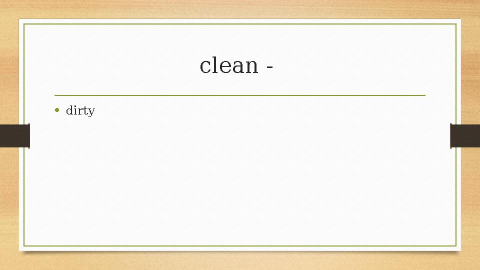 clean - •dirty clean - •dirty