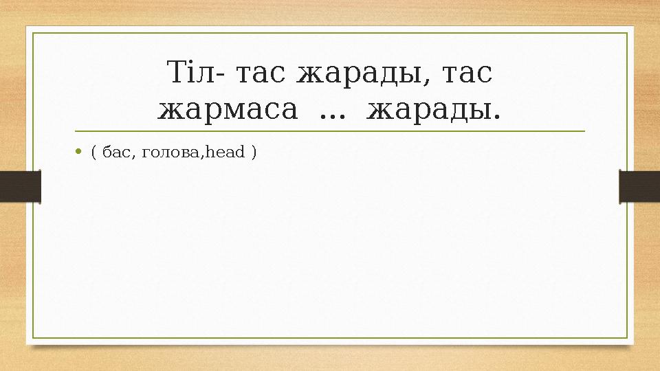 Тіл- тас жарады, тас жармаса ... жарады. •( бас, голова,head ) Тіл- тас жарады, тас жармаса ... жарады. •( бас, голова,head )