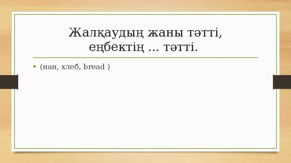 Жалқаудың жаны тәтті, еңбектің ... тәтті. •(нан, хлеб, bread ) Жалқаудың жаны тәтті, еңбектің ... тәтті. •(нан, хлеб, bread )