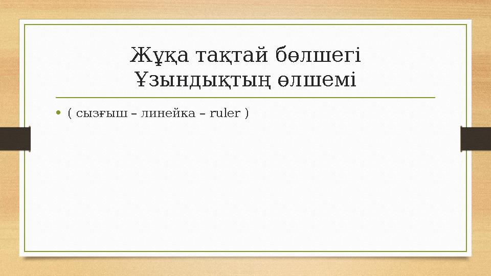 Жұқа тақтай бөлшегі Ұзындықтың өлшемі •( сызғыш – линейка – ruler ) Жұқа тақтай бөлшегі Ұзындықтың өлшемі •( сызғыш – линейка – ruler )