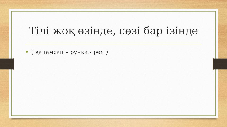 Тілі жоқ өзінде, сөзі бар ізінде •( қаламсап – ручка - pen ) Тілі жоқ өзінде, сөзі бар ізінде •( қаламсап – ручка - pen )
