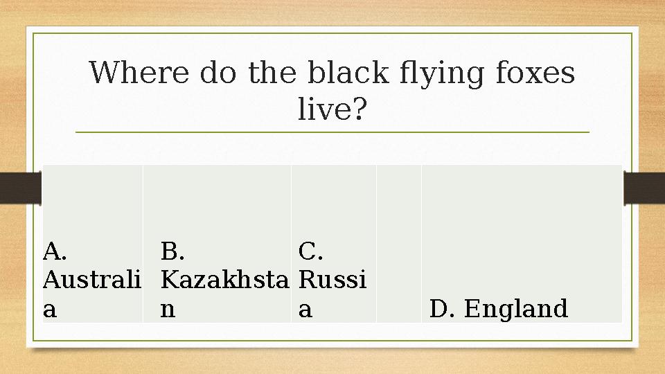 Where do the black flying foxes live? A. Australi a B. Kazakhsta n C. Russi a D. England Where do the black flying foxes live? A. Australi a B. Kazakhsta n C. Russi a D. England