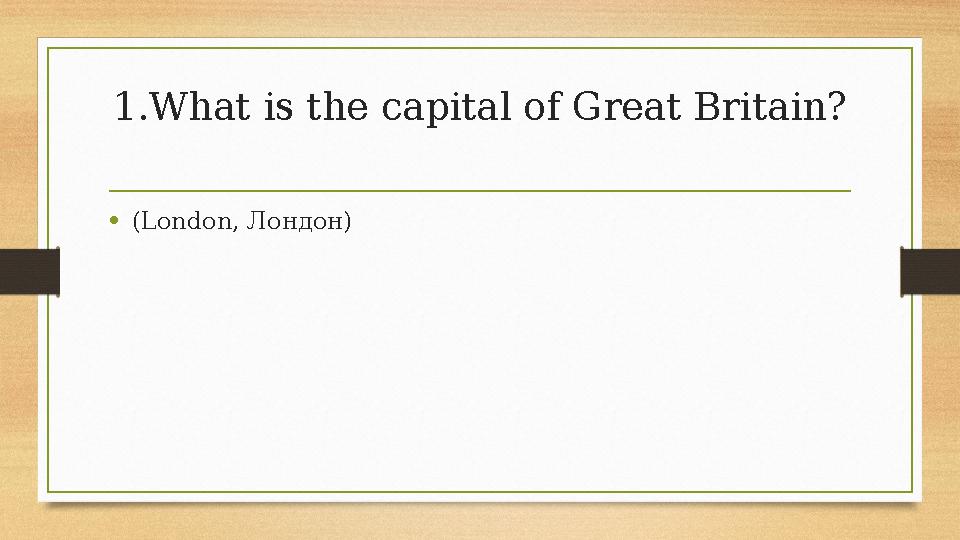 1.What is the capital of Great Britain? •(London, Лондон) 1.What is the capital of Great Britain? •(London, Лондон)