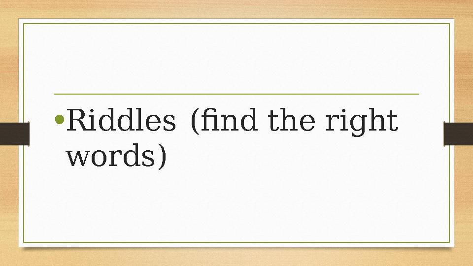 •Riddles (find the right words) •Riddles (find the right words)