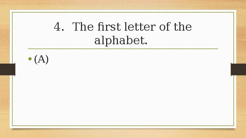 4.The first letter of the alphabet. •(A) 4.The first letter of the alphabet. •(A)