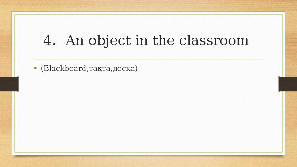 4.An object in the classroom •(Blackboard,тақта,доска) 4.An object in the classroom •(Blackboard,тақта,доска)