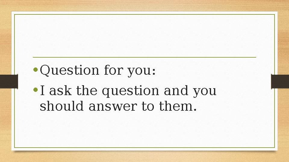 •Question for you: •I ask the question and you should answer to them. •Question for you: •I ask the question and you should answer to them.