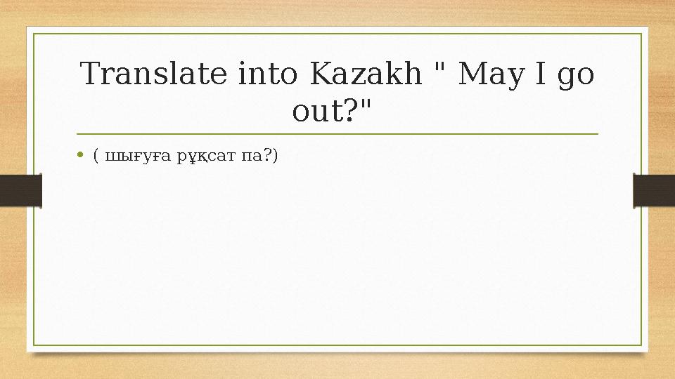 Translate into Kazakh " May I go out?" •( шығуға рұқсат па?) Translate into Kazakh " May I go out?" •( шығуға рұқсат па?)