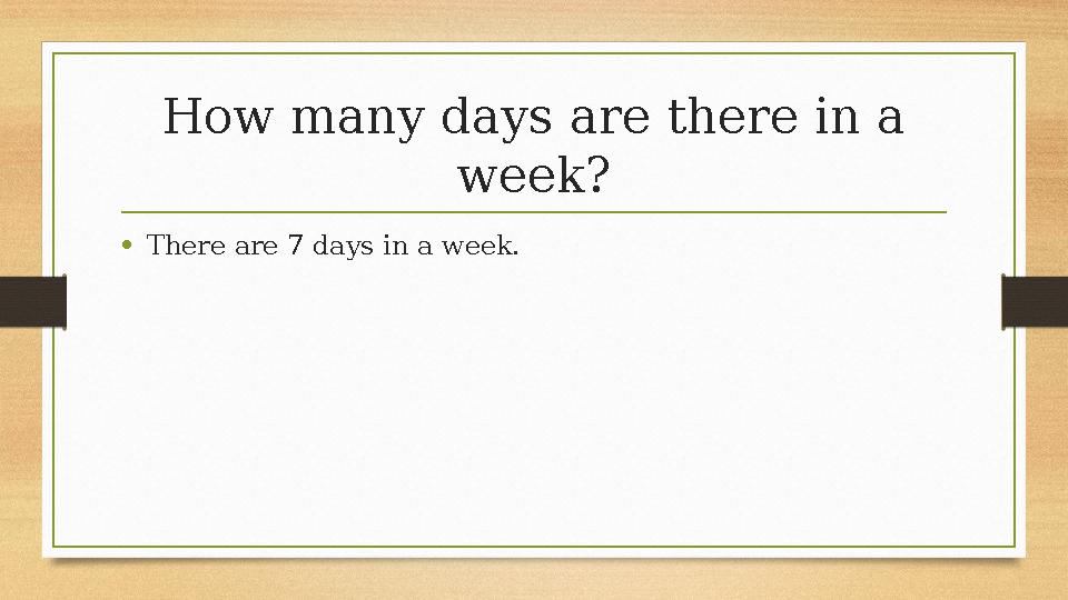 How many days are there in a week? •There are 7 days in a week. How many days are there in a week? •There are 7 days in a week.