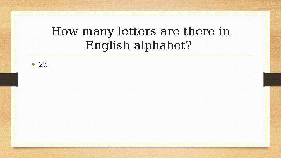 How many letters are there in English alphabet? •26 How many letters are there in English alphabet? •26