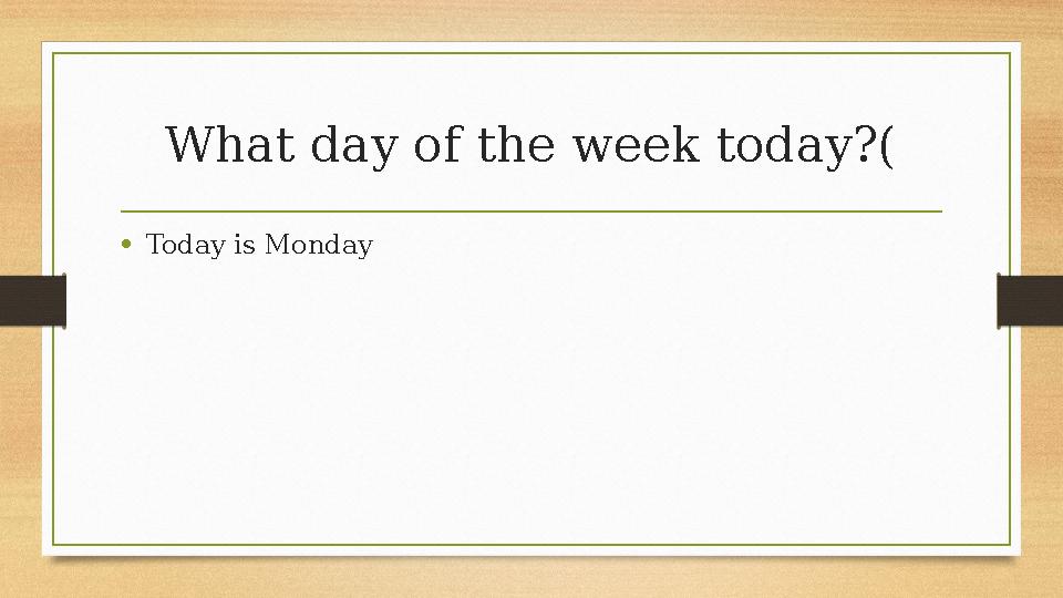 What day of the week today?( •Today is Monday What day of the week today?( •Today is Monday