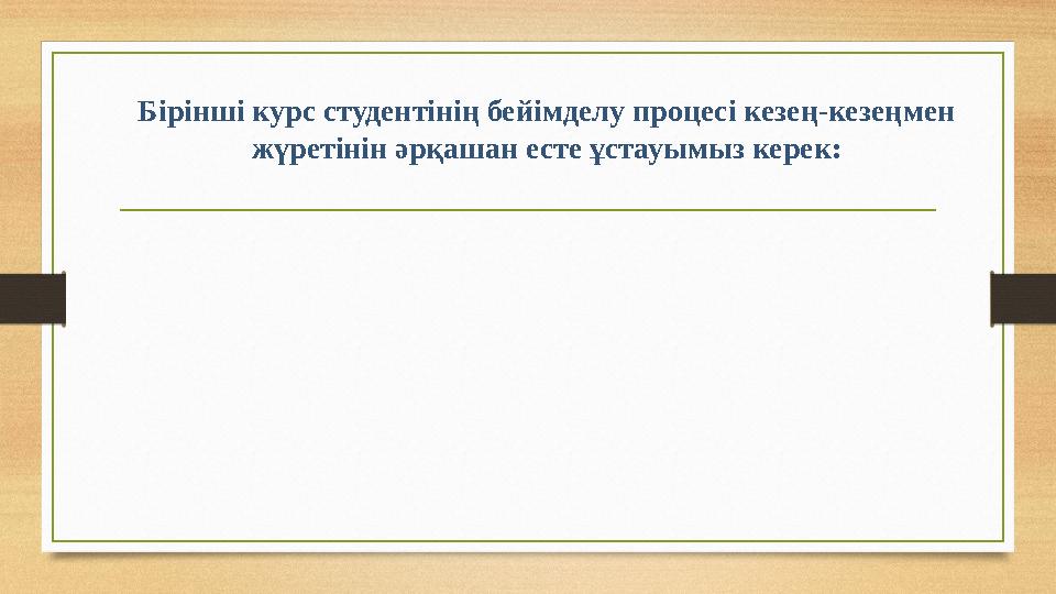 Бірінші курс студентінің бейімделу процесі кезең-кезеңмен жүретінін әрқашан есте ұстауымыз керек: Бірінші курс студентінің бейімделу процесі кезең-кезеңмен жүретінін әрқашан есте ұстауымыз керек: