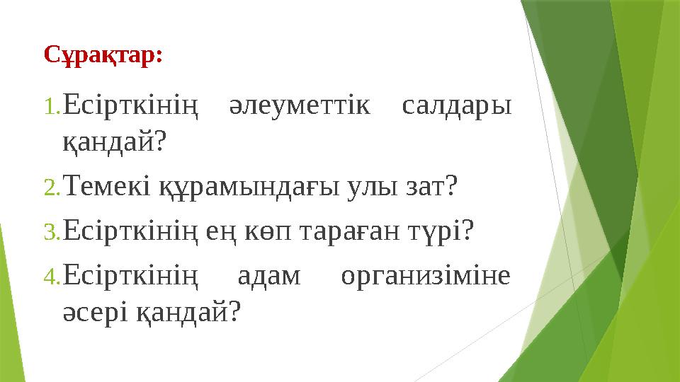 Сұрақтар: 1.Есірткінің әлеуметтік салдары қандай? 2.Темекі құрамындағы улы зат? 3.Есірткінің ең көп тараған түр
