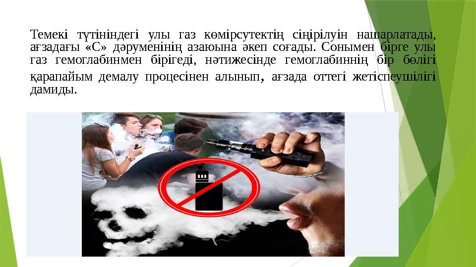 Темекі түтініндегі улы газ көмірсутектің сіңірілуін нашарлатады, ағзадағы «С» дәруменінің азаюына әкеп соғады.
