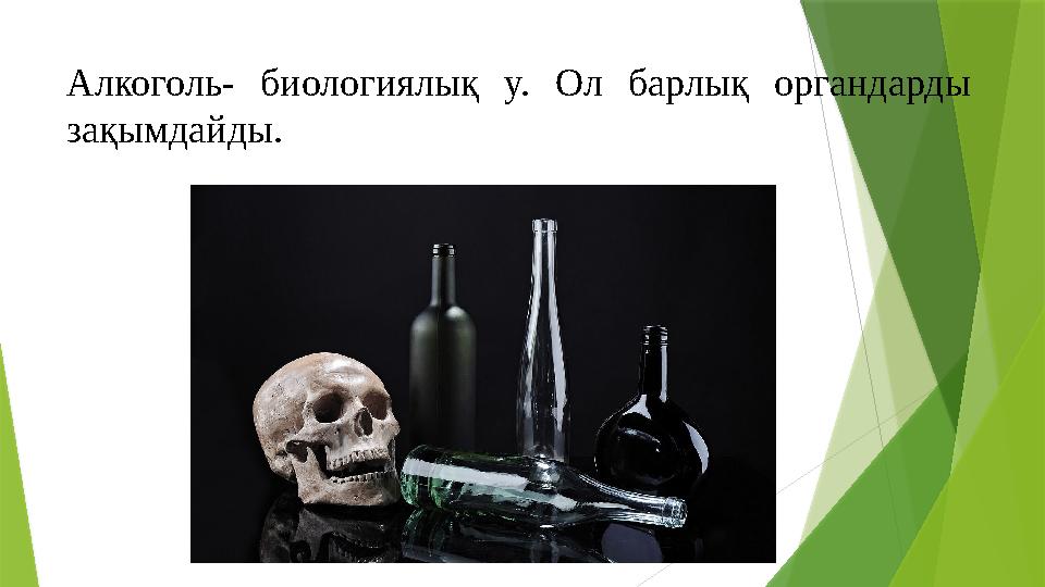 Алкоголь- биологиялық у. Ол барлық органдарды зақымдайды.