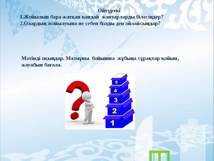 Ойтүрткі 1.Жойылып бара жатқан қандай жануарларды білесіңдер? 2.Олардың жойылуына не себеп болды деп ойлайсыңдар? Мәтінді оқыңд