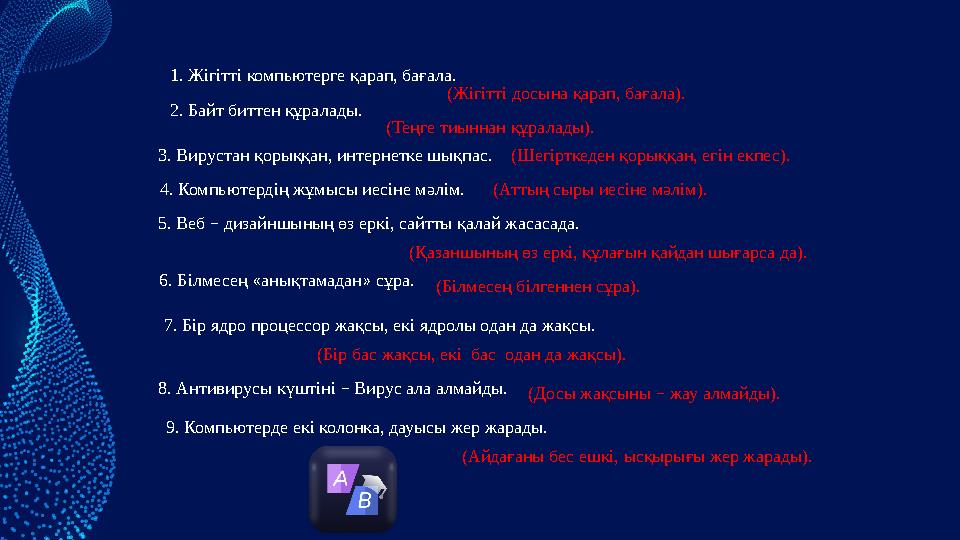 1. Жігітті компьютерге қарап, бағала. 2. Байт биттен құралады. 3. Вирустан қорыққан, интернетке шықпас. (Аттың сыры иесіне мә