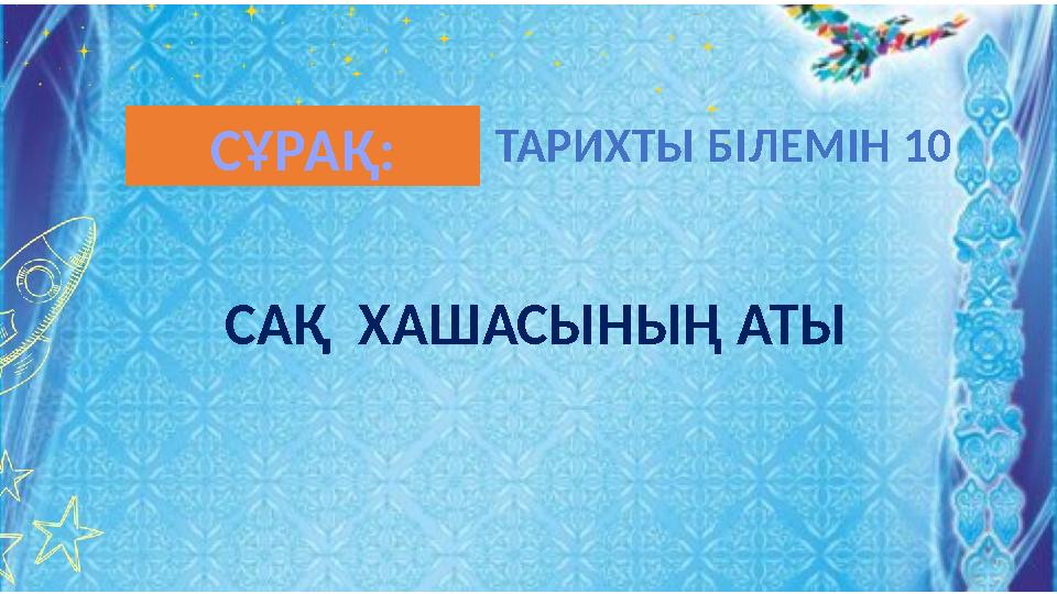 ТАРИХТЫ БІЛЕМІН 10 САҚ ХАШАСЫНЫҢ АТЫ СҰРАҚ:
