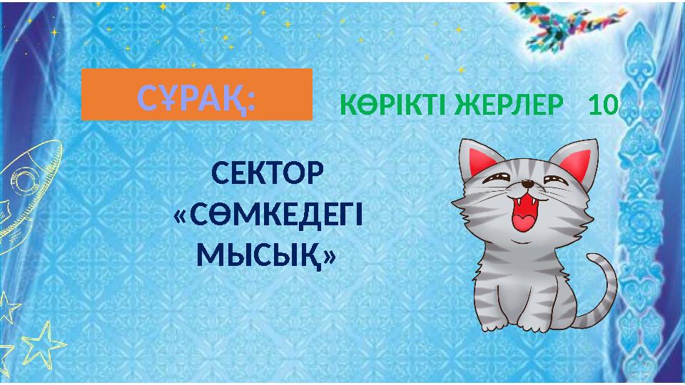 СЕКТОР «СӨМКЕДЕГІ МЫСЫҚ» КӨРІКТІ ЖЕРЛЕР 10СҰРАҚ: