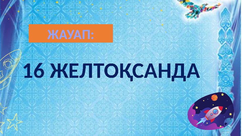 16 ЖЕЛТОҚСАНДА ЖАУАП: