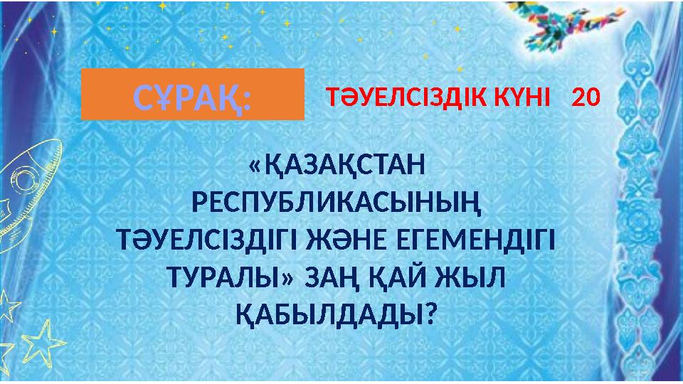 «ҚАЗАҚСТАН РЕСПУБЛИКАСЫНЫҢ ТӘУЕЛСІЗДІГІ ЖӘНЕ ЕГЕМЕНДІГІ ТУРАЛЫ» ЗАҢ ҚАЙ ЖЫЛ ҚАБЫЛДАДЫ? ТӘУЕЛСІЗДІК КҮНІ 20СҰРАҚ: