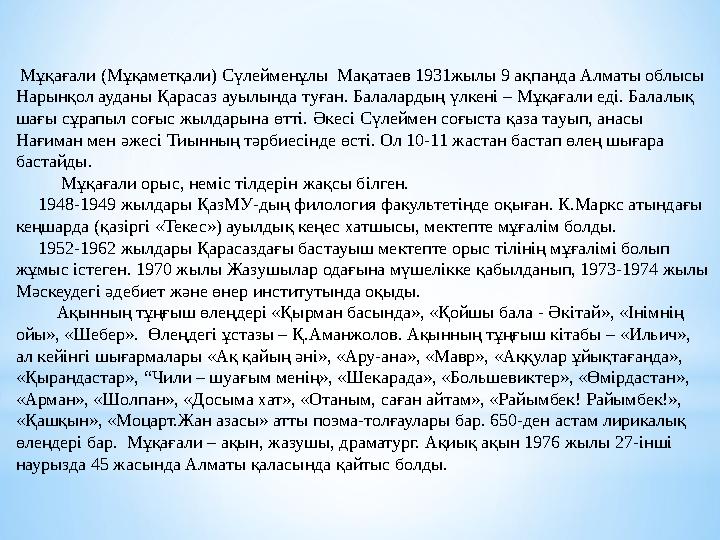 Мұқағали (Мұқаметқали) Сүлейменұлы Мақатаев 1931жылы 9 ақпанда Алматы облысы Нарынқол ауданы Қарасаз ауылында туған. Балалард