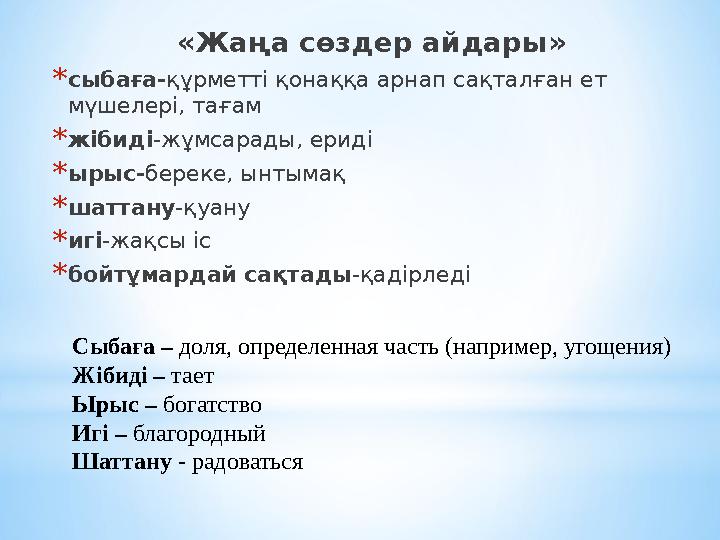 «Жаңа сөздер айдары» *сыбаға-құрметті қонаққа арнап сақталған ет мүшелері, тағам *жібиді-жұмсарады, ериді *ырыс-береке, ынтымақ