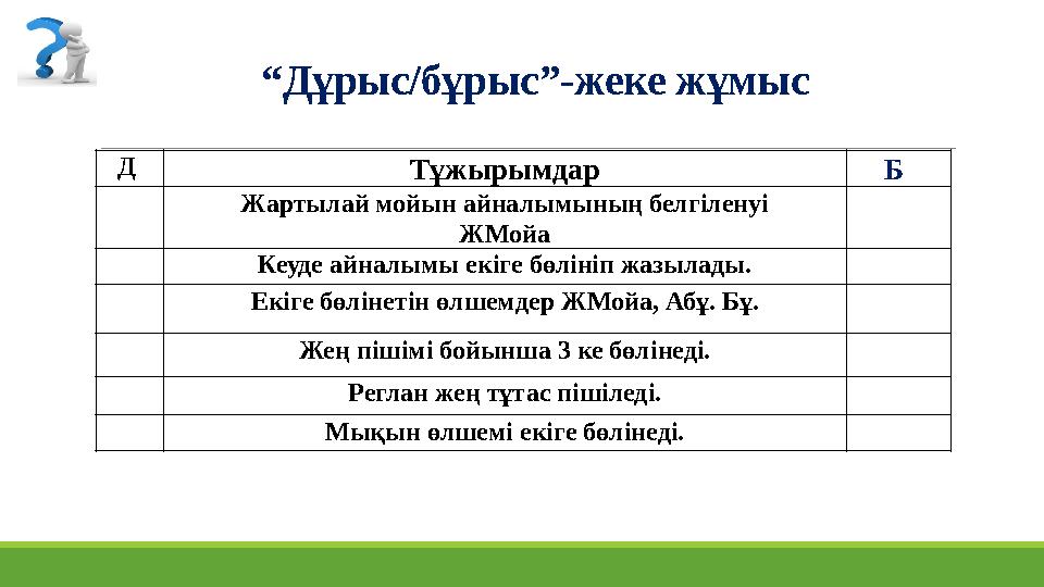 “Дұрыс/бұрыс”-жеке жұмыс Д Тұжырымдар Б Жартылай мойын айналымының белгіленуі ЖМойа Кеуде айналымы екіге бөлініп жазылады. Екі