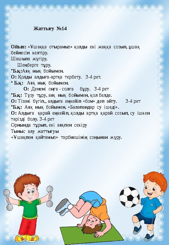 Жаттығу №14 Ойын: «Ұшаққа отырамыз» қолды екі жаққа созып, ұшақ бейнесін келтіру. Шашыла жүгіру. Шеңберге тұру. • Жаттығу №14 Ойын: «Ұшаққа отырамыз» қолды екі жаққа созып, ұшақ бейнесін келтіру. Шашыла жүгіру. Шеңберге тұру. •