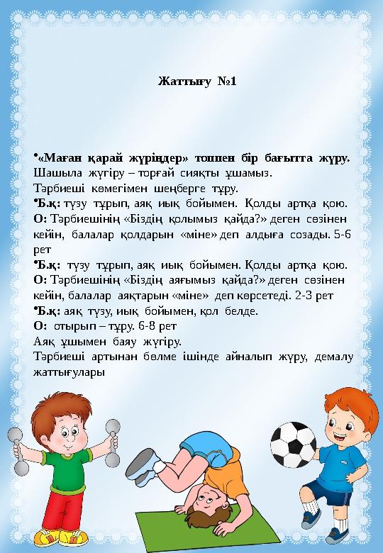 Жаттығу №1 •«Маған қарай жүріңдер» топпен бір бағытта жүру. Шашыла жүгіру – торғай сияқты ұшамыз. Тәрбиеші көмегімен Жаттығу №1 •«Маған қарай жүріңдер» топпен бір бағытта жүру. Шашыла жүгіру – торғай сияқты ұшамыз. Тәрбиеші көмегімен