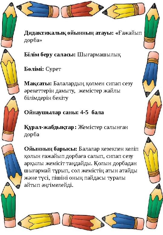 Дидактикалық ойынның атауы: «Ғажайып дорба» Білім беру саласы: Шығармашылық Бөлімі: Сурет Мақсаты: Балалардың қолмен сипап сезу Дидактикалық ойынның атауы: «Ғажайып дорба» Білім беру саласы: Шығармашылық Бөлімі: Сурет Мақсаты: Балалардың қолмен сипап сезу