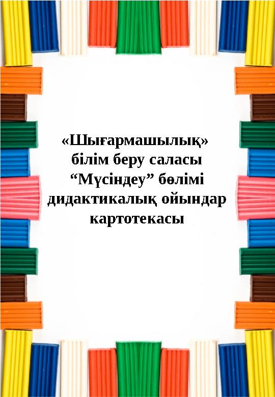 «Шығармашылық» білім беру саласы “Мүсіндеу” бөлімі дидактикалық ойындар картотекасы «Шығармашылық» білім беру саласы “Мүсіндеу” бөлімі дидактикалық ойындар картотекасы