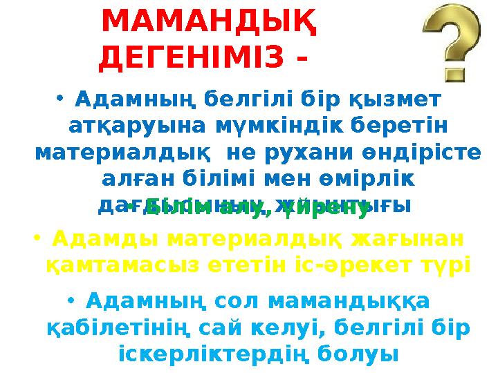 МАМАНДЫҚ ДЕГЕНІМІЗ - •Адамды материалдық жағынан қамтамасыз ететін іс-әрекет түрі •Адамның белгілі бір қызмет атқаруына мүмк МАМАНДЫҚ ДЕГЕНІМІЗ - •Адамды материалдық жағынан қамтамасыз ететін іс-әрекет түрі •Адамның белгілі бір қызмет атқаруына мүмк