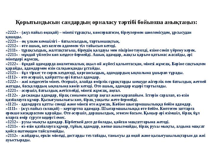 Қорытындысын сандардың орналасу тәртібі бойынша анықтаңыз: «2222» - (жүз пайыз оңақай) – мінезі тұрақты, консерватизм, біреулерм Қорытындысын сандардың орналасу тәртібі бойынша анықтаңыз: «2222» - (жүз пайыз оңақай) – мінезі тұрақты, консерватизм, біреулерм