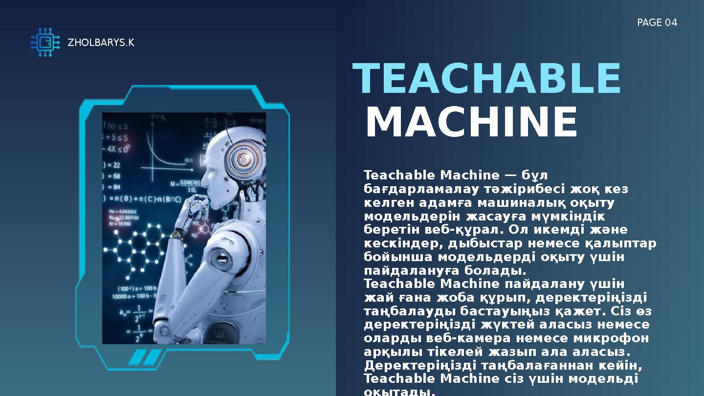 MACHINE TEACHABLE PAGE 04 Teachable Machine — бұл бағдарламалау тәжірибесі жоқ кез келген адамға машиналық оқыту модельдерін