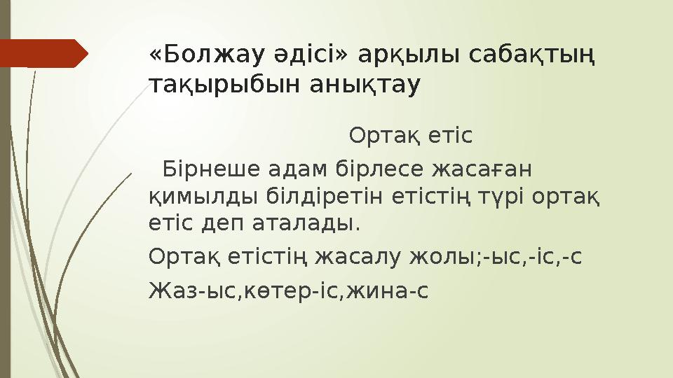 «Болжау әдісі» арқылы сабақтың тақырыбын анықтау Ортақ етіс Бірнеше адам бірлесе жас