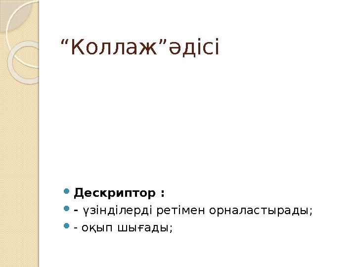 “Коллаж”әдісі Дескриптор : - үзінділерді ретімен орналастырады; - оқып шығады;