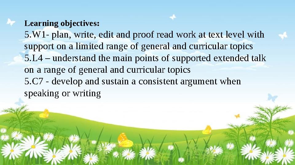 Learning objectives: 5.W1- plan, write, edit and proof read work at text level with support on a limited range of general and c Learning objectives: 5.W1- plan, write, edit and proof read work at text level with support on a limited range of general and c