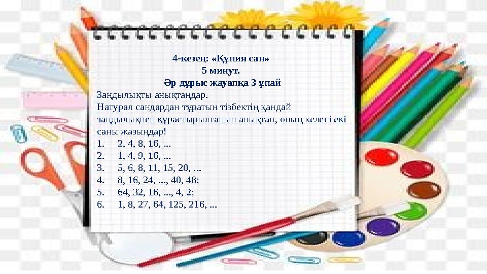 4-кезең: «Құпия сан» 5 минут. Әр дұрыс жауапқа 3 ұпай Заңдылықты анықтаңдар. Натурал сандардан тұратын тізбектің қандай заңды