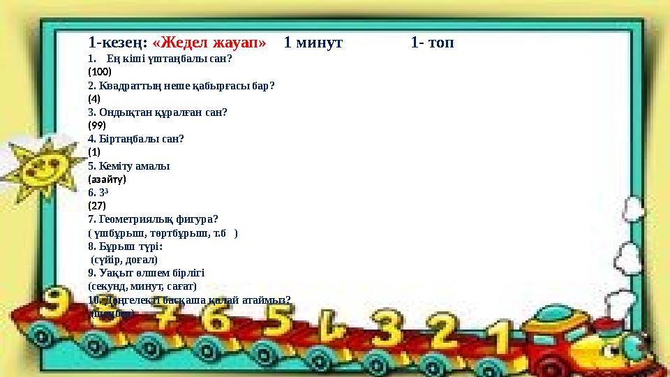 1-кезең: «Жедел жауап» 1 минут 1- топ 1.Ең кіші үштаңбалы сан? (100) 2. Квадраттың неше қабырғасы бар?